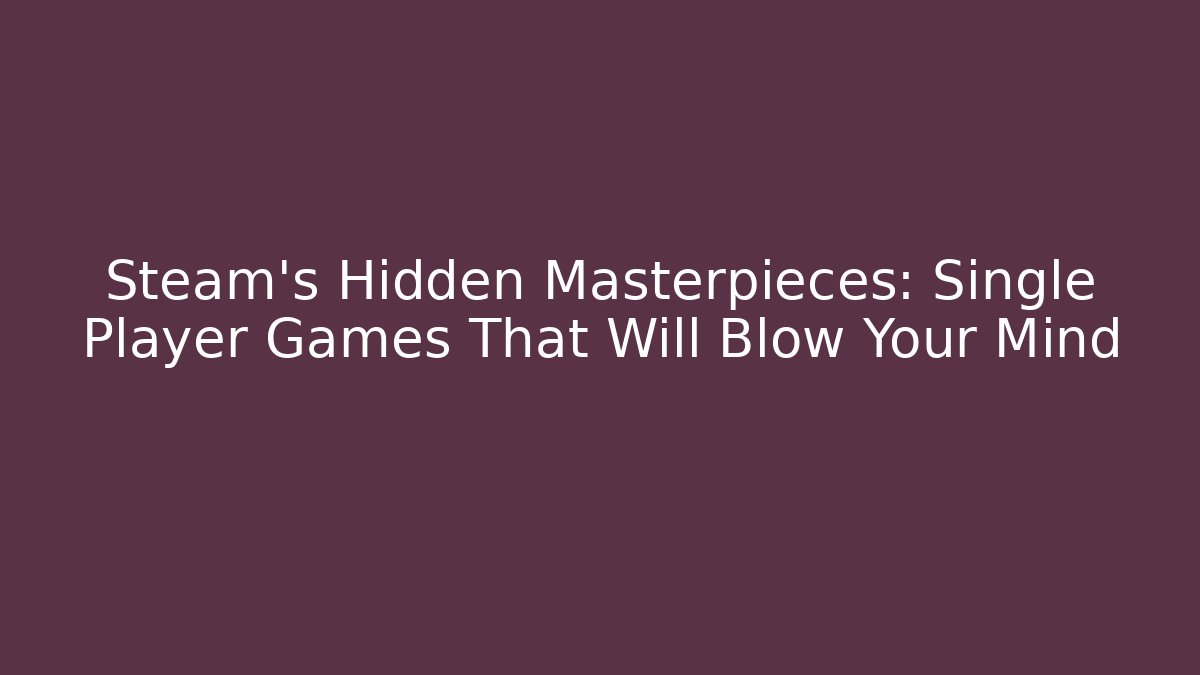 Steam’s Hidden Masterpieces: Single Player Games That Will Blow Your Mind