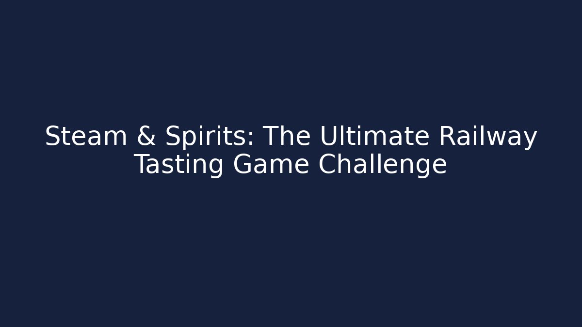 Steam & Spirits: The Ultimate Railway Tasting Game Challenge - Create More Assets
