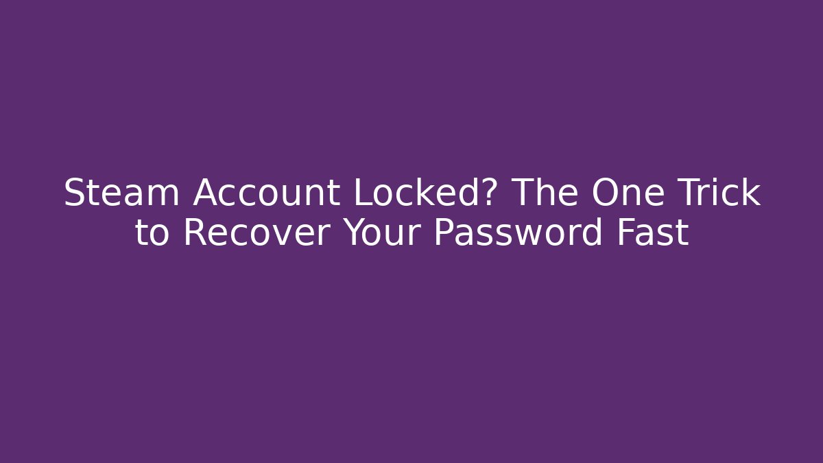 Steam Account Locked? The One Trick to Recover Your Password Fast
