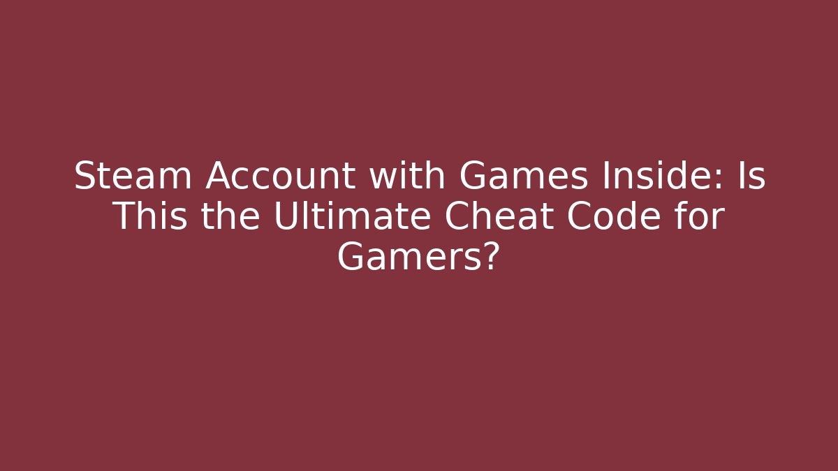 Steam Account with Games Inside: Is This the Ultimate Cheat Code for Gamers? - Create More Assets