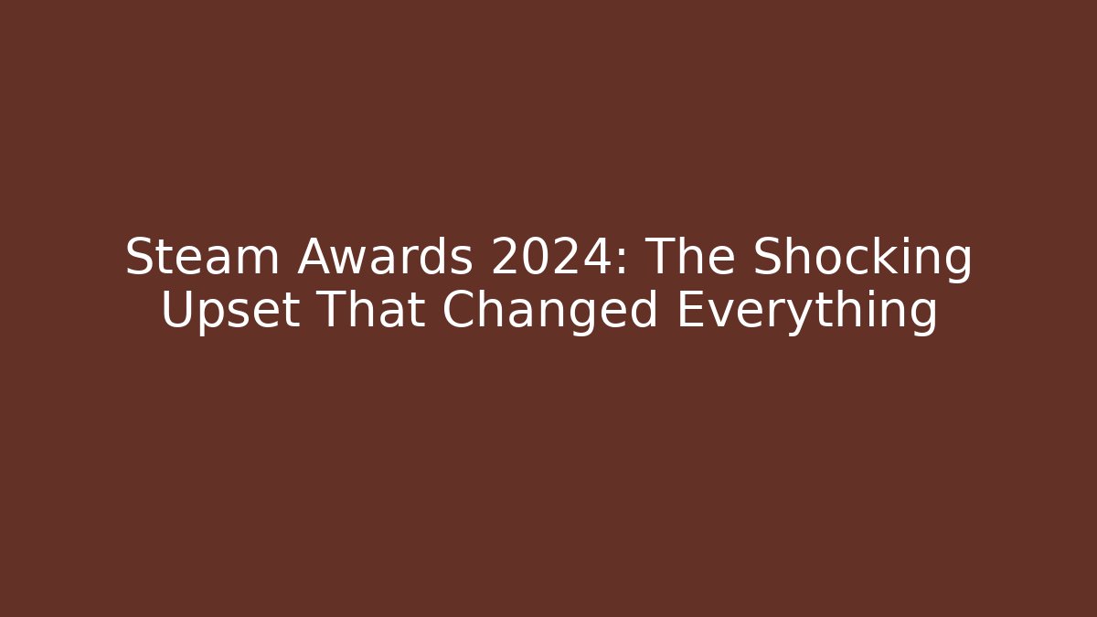 Steam Awards 2024: The Shocking Upset That Changed Everything - Create More Assets