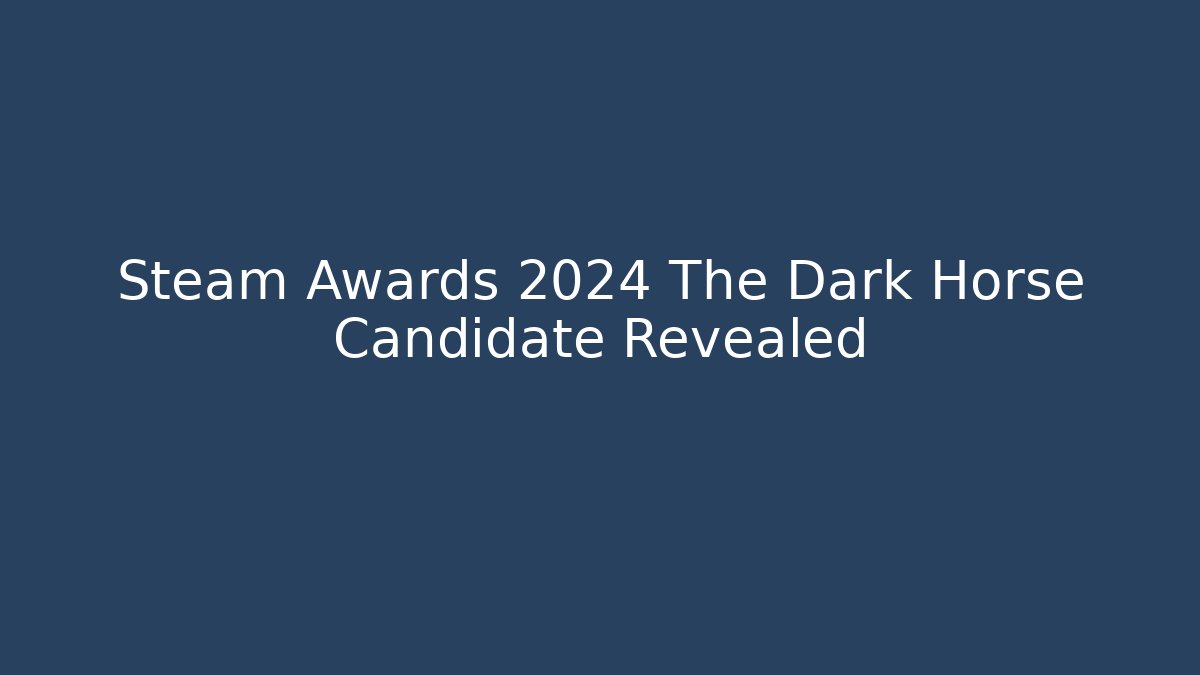 Steam Awards 2024 The Dark Horse Candidate Revealed
