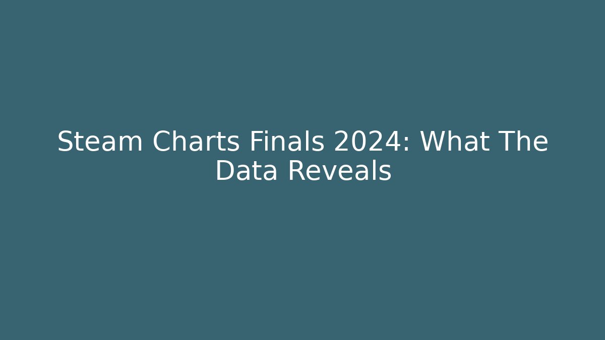 Steam Charts Finals 2024: What The Data Reveals