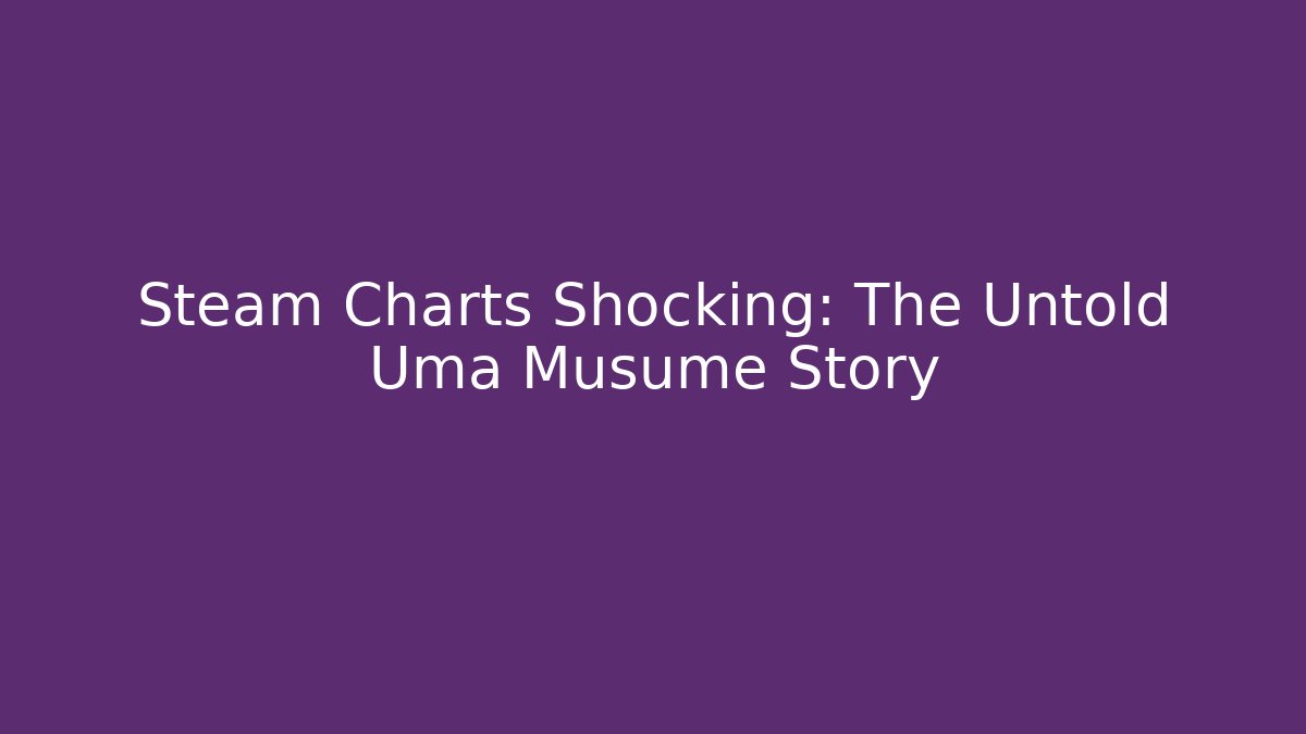 Steam Charts Shocking: The Untold Uma Musume Story