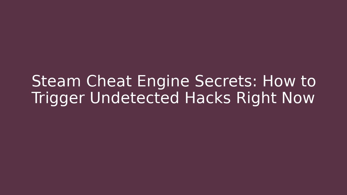Steam Cheat Engine Secrets: How to Trigger Undetected Hacks Right Now - Create More Assets