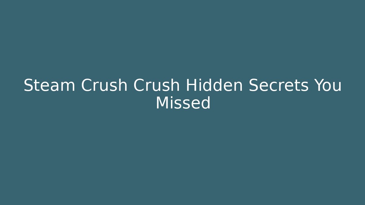 Steam Crush Crush Hidden Secrets You Missed