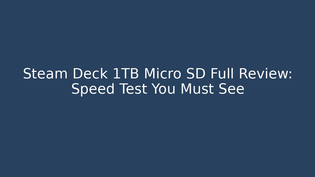 Steam Deck 1TB Micro SD Full Review: Speed Test You Must See
