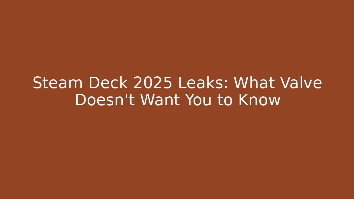 Steam Deck 2025 Leaks: What Valve Doesn't Want You to Know