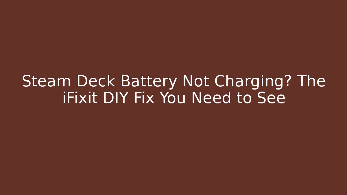 Steam Deck Battery Not Charging? The iFixit DIY Fix You Need to See