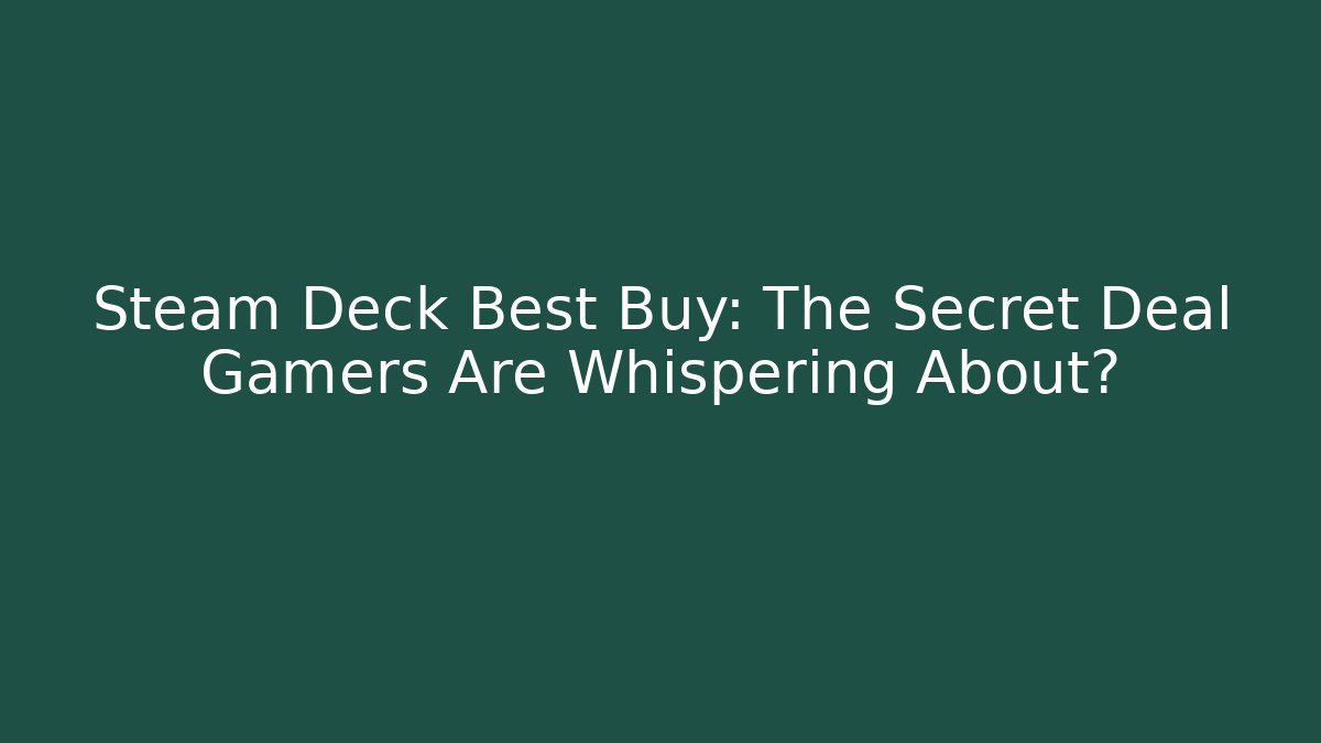 Steam Deck Best Buy: The Secret Deal Gamers Are Whispering About?