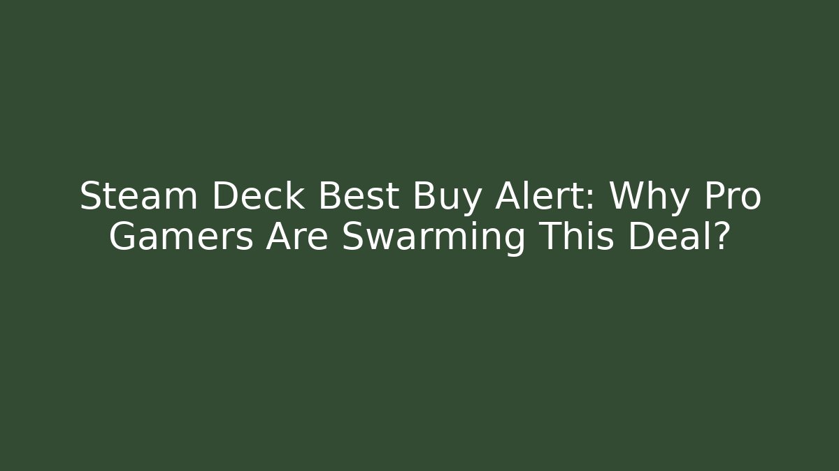Steam Deck Best Buy Alert: Why Pro Gamers Are Swarming This Deal?