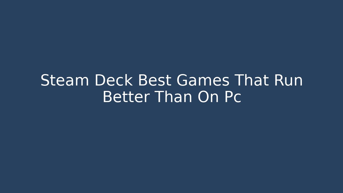 Steam Deck Best Games That Run Better Than On Pc