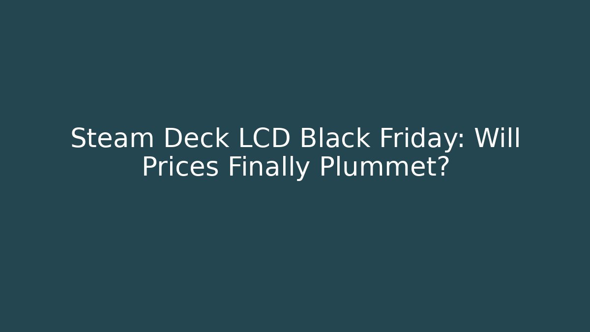 Steam Deck LCD Black Friday: Will Prices Finally Plummet?