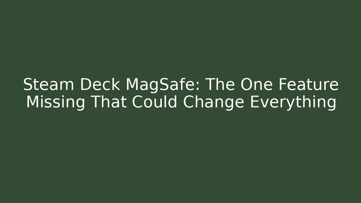 Steam Deck MagSafe: The One Feature Missing That Could Change Everything