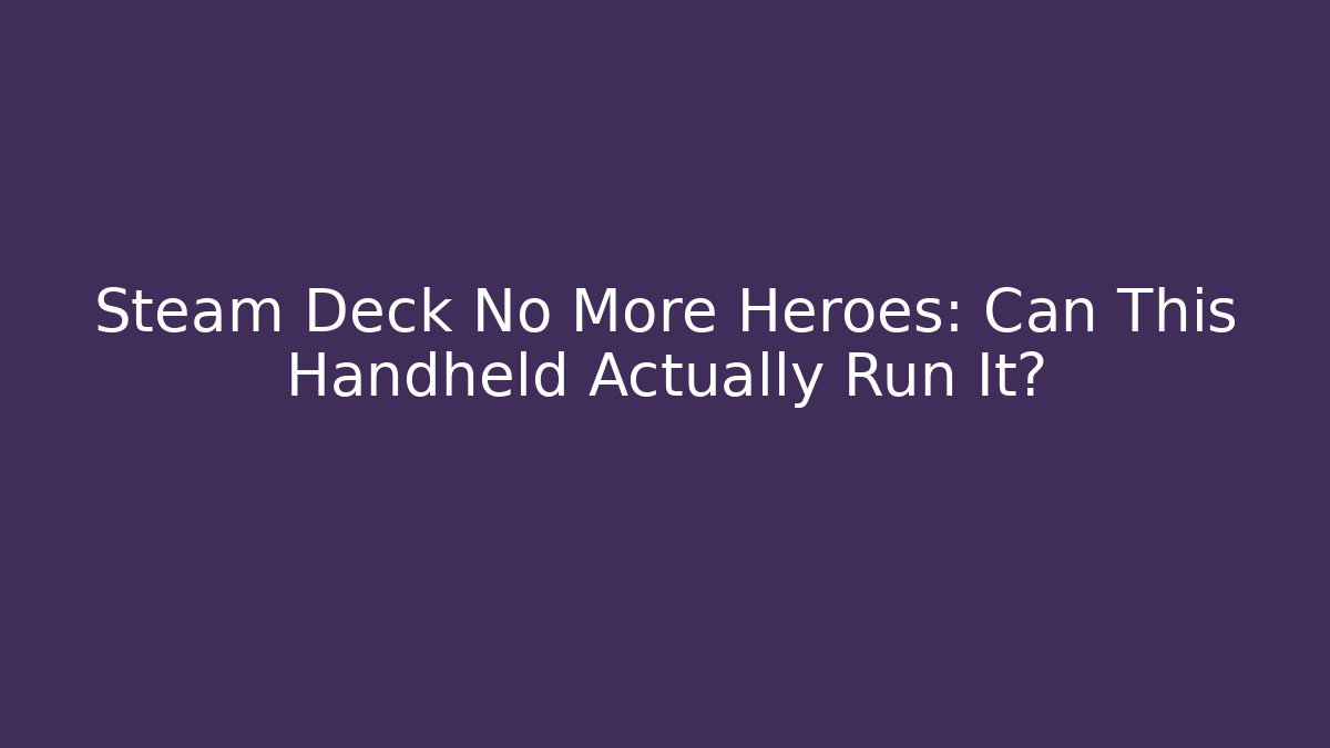 Steam Deck No More Heroes: Can This Handheld Actually Run It? - Create More Assets
