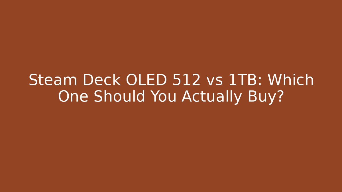 Steam Deck OLED 512 vs 1TB: Which One Should You Actually Buy?