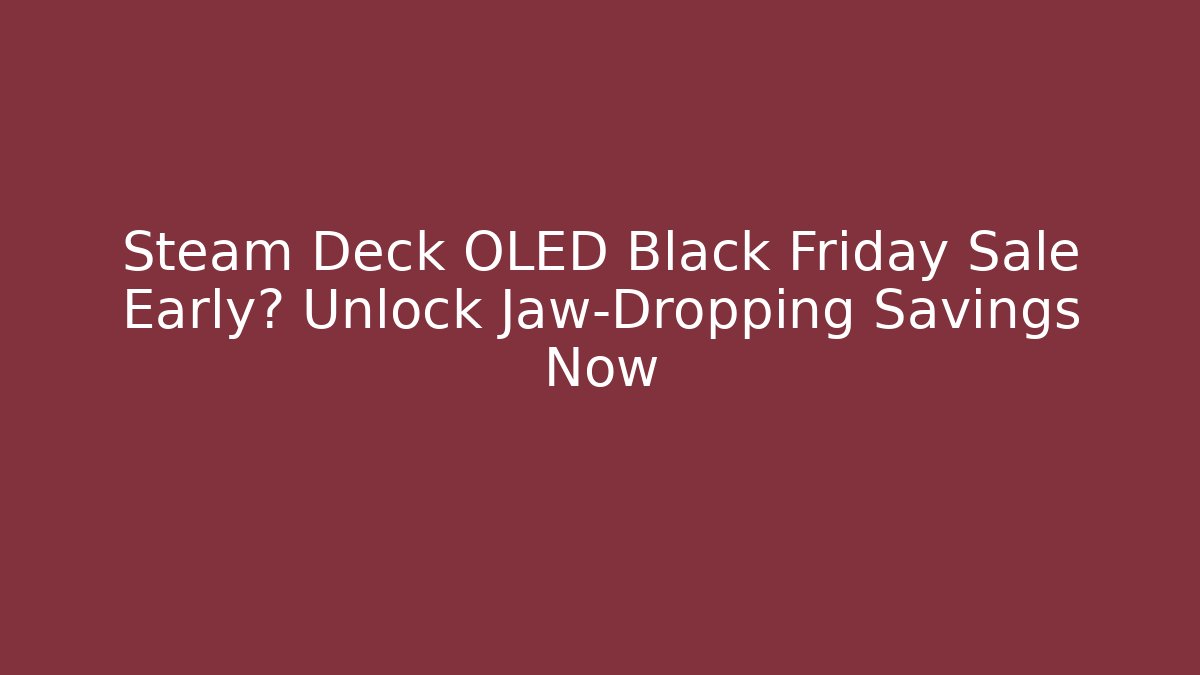 Steam Deck OLED Black Friday Sale Early? Unlock Jaw-Dropping Savings Now