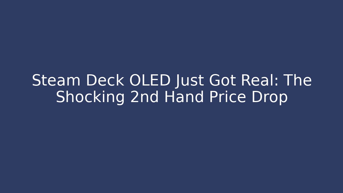 Steam Deck OLED Just Got Real: The Shocking 2nd Hand Price Drop