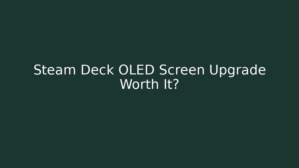 Steam Deck OLED Screen Upgrade Worth It? - Create More Assets