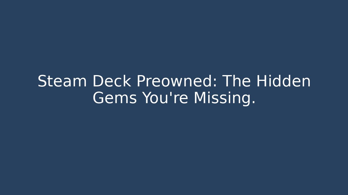 Steam Deck Preowned: The Hidden Gems You're Missing. - Create More Assets