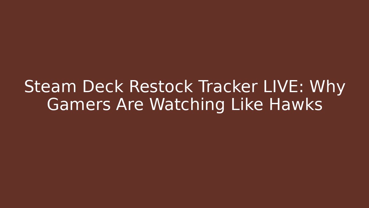 Steam Deck Restock Tracker LIVE: Why Gamers Are Watching Like Hawks