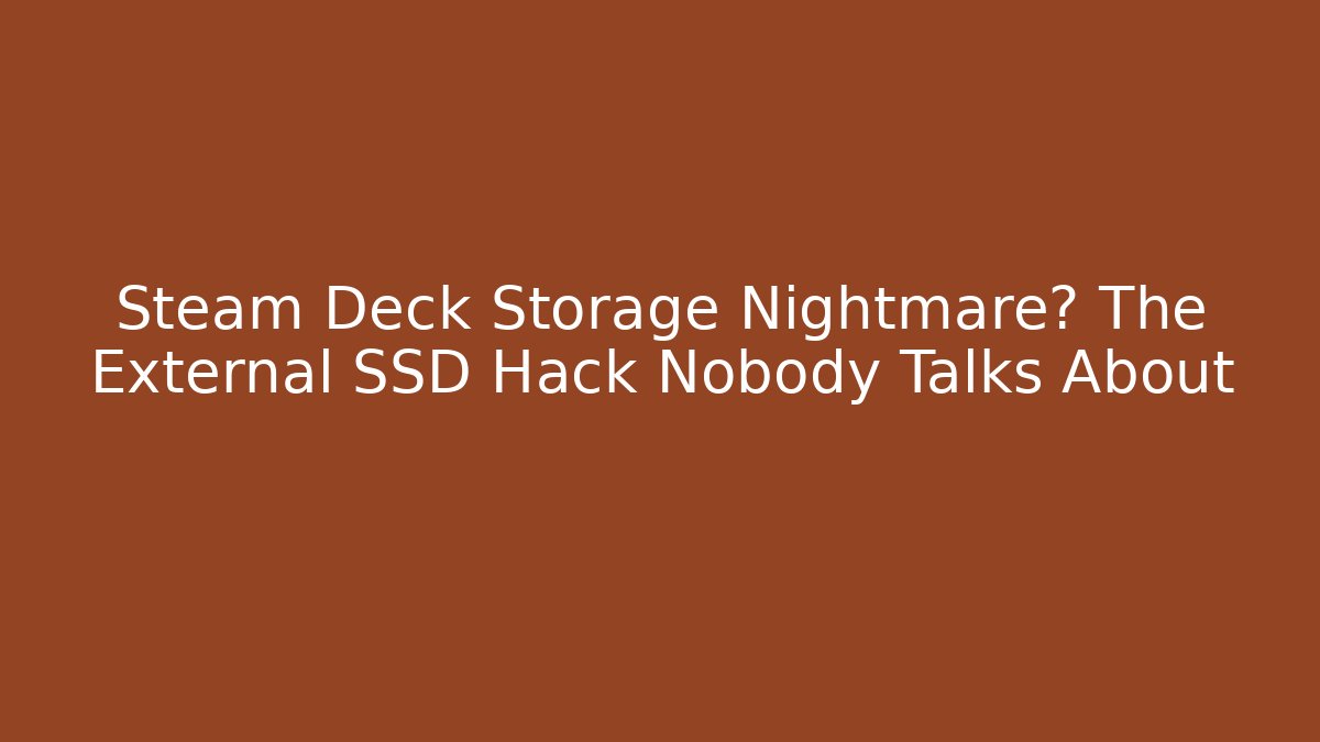 Steam Deck Storage Nightmare? The External SSD Hack Nobody Talks About