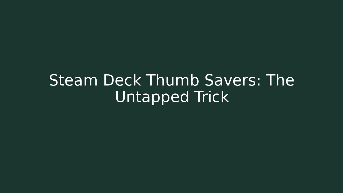 Steam Deck Thumb Savers: The Untapped Trick