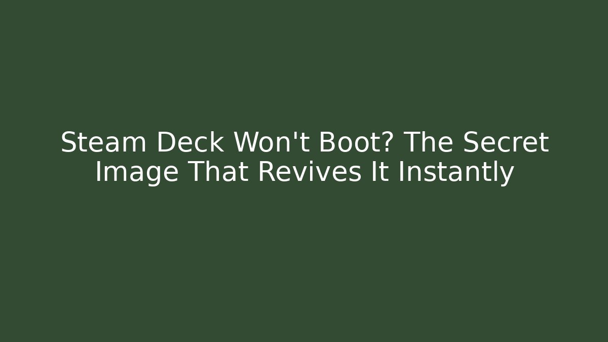 Steam Deck Won't Boot? The Secret Image That Revives It Instantly - Create More Assets