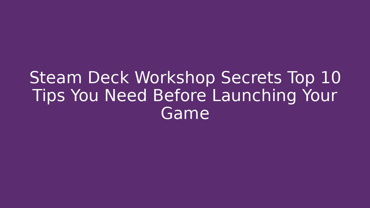 Steam Deck Workshop Secrets Top 10 Tips You Need Before Launching Your Game