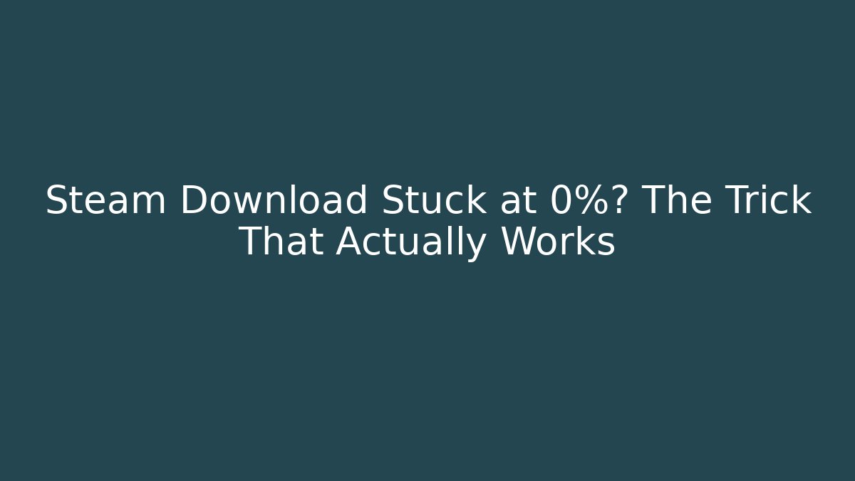 Steam Download Stuck at 0%? The Trick That Actually Works