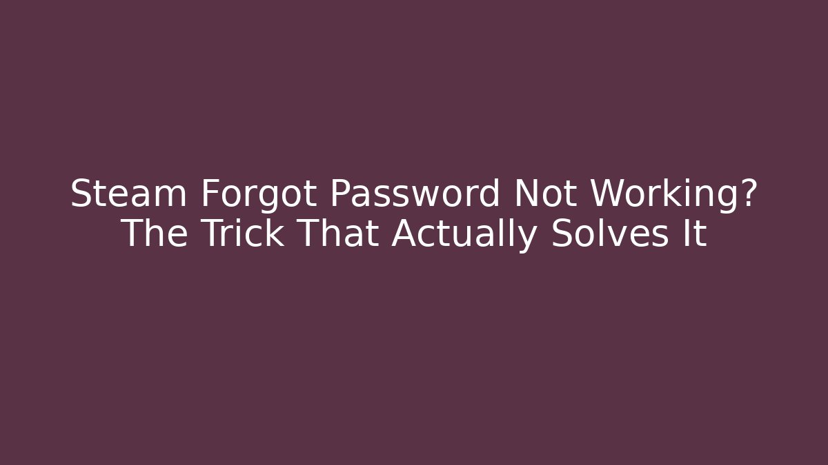 Steam Forgot Password Not Working? The Trick That Actually Solves It - Create More Assets
