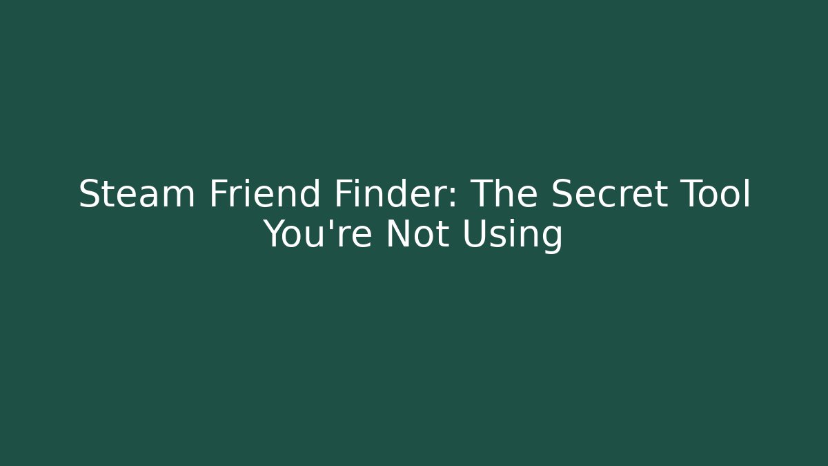 Steam Friend Finder: The Secret Tool You’re Not Using
