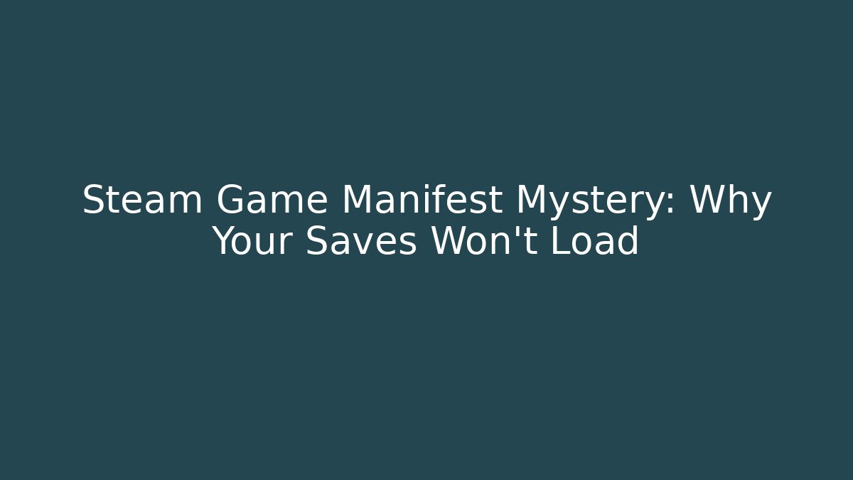 Steam Game Manifest Mystery: Why Your Saves Won't Load