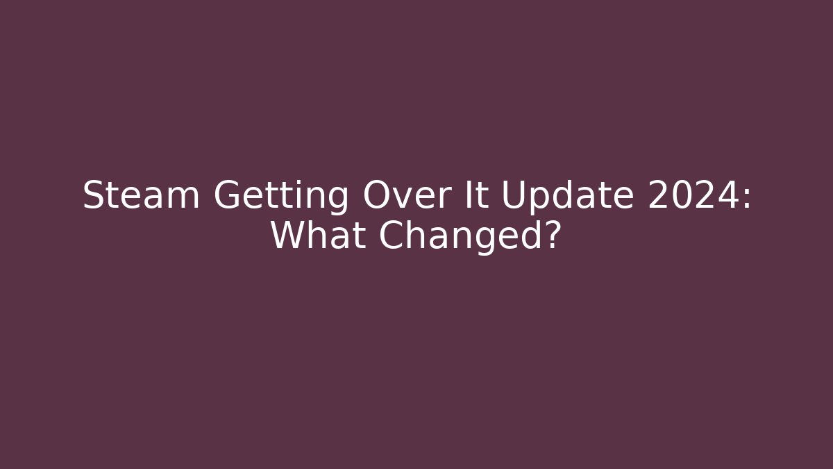 Steam Getting Over It Update 2024: What Changed? - Create More Assets