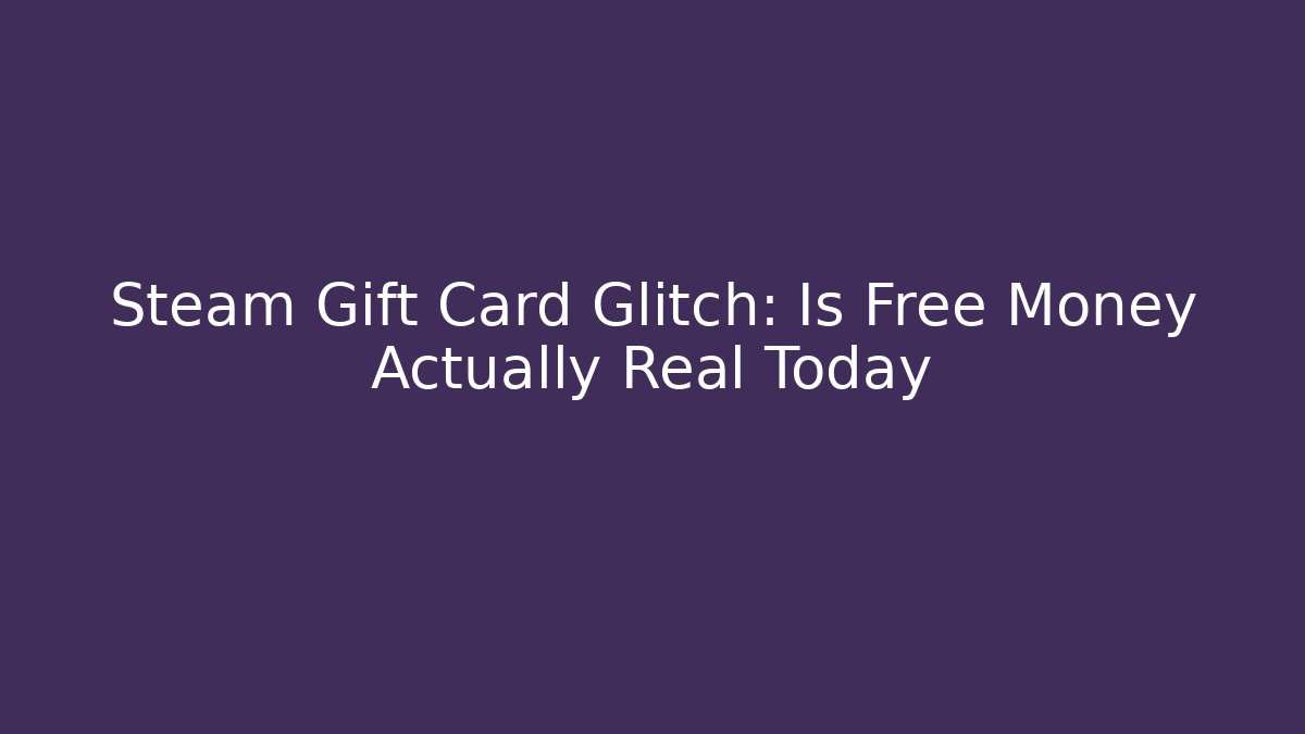 Steam Gift Card Glitch: Is Free Money Actually Real Today