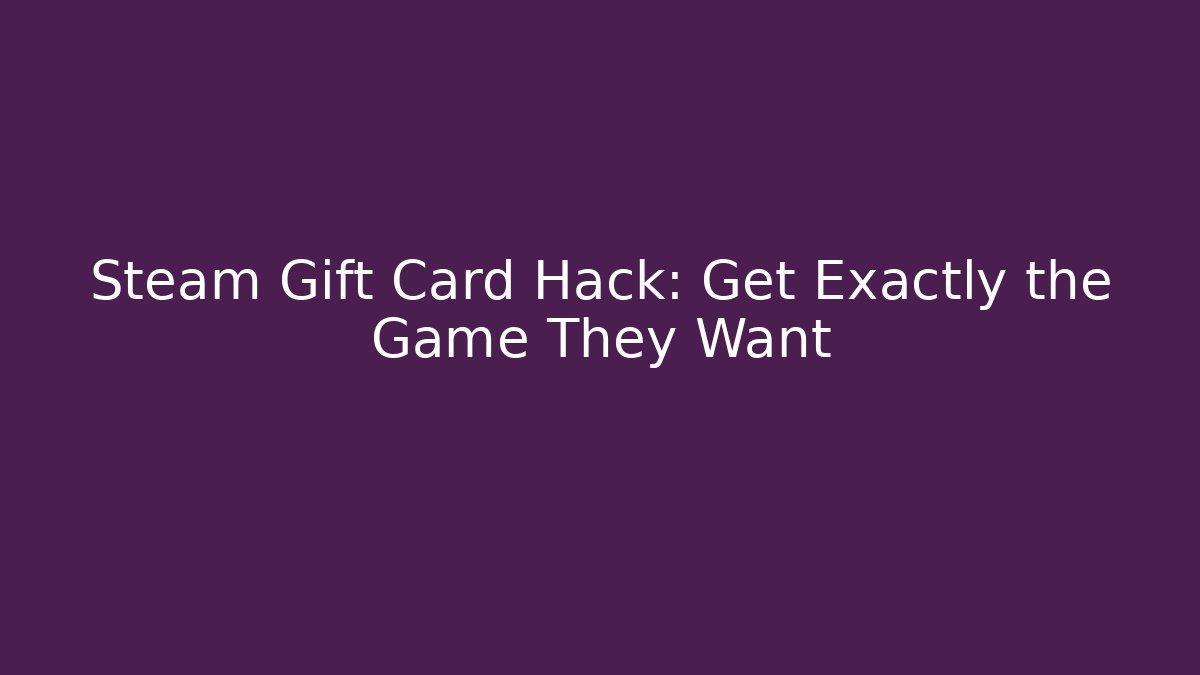 Steam Gift Card Hack: Get Exactly the Game They Want