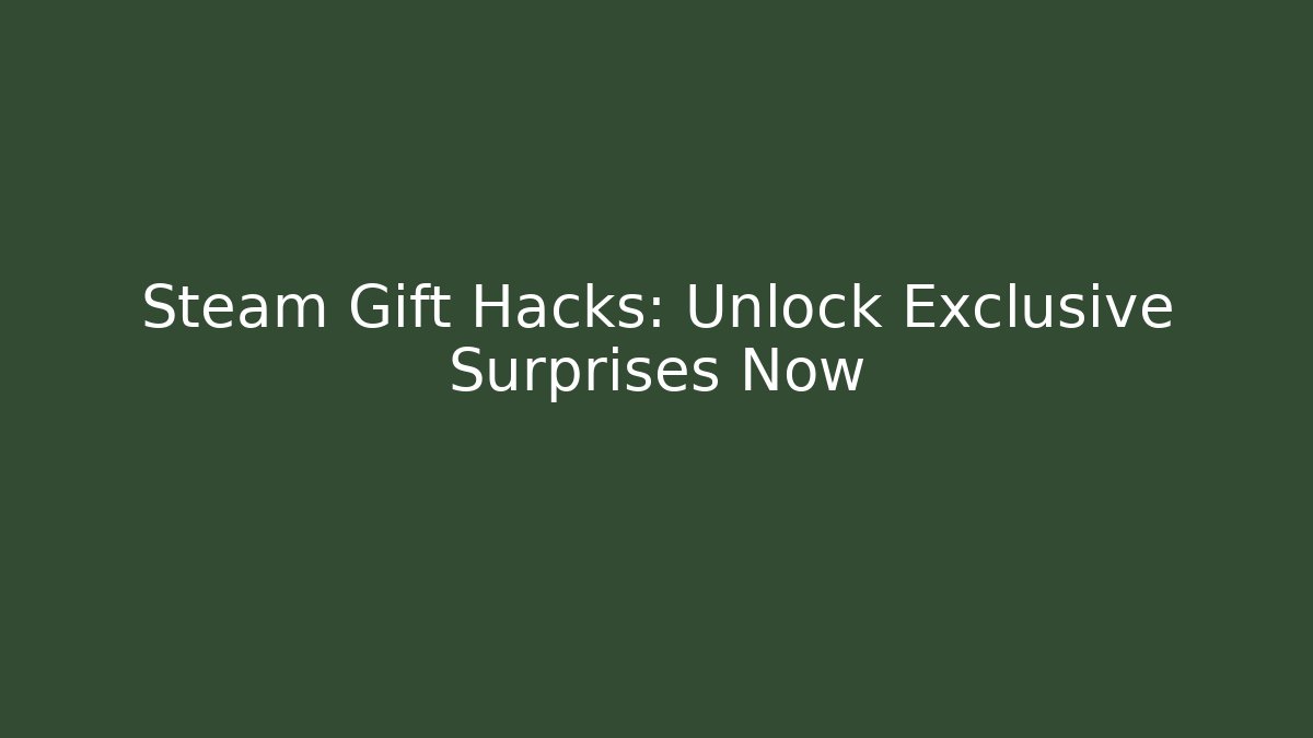 Steam Gift Hacks: Unlock Exclusive Surprises Now