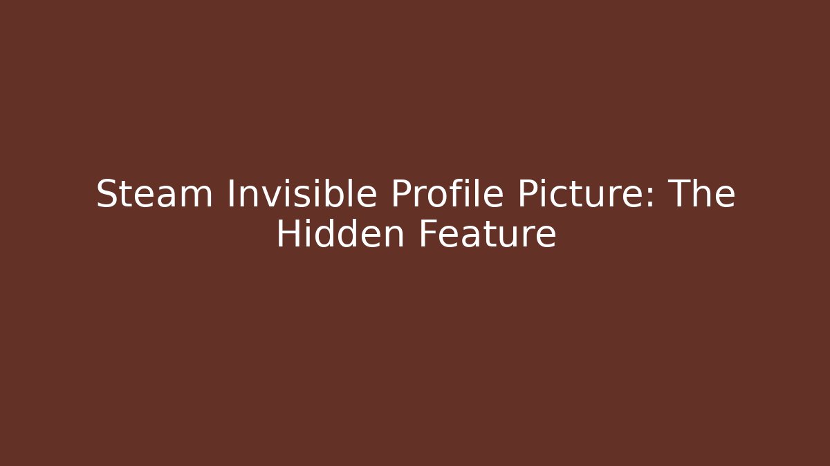 Steam Invisible Profile Picture: The Hidden Feature