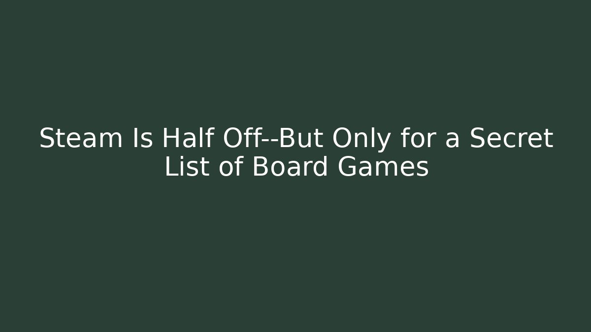 Steam Is Half Off—But Only for a Secret List of Board Games