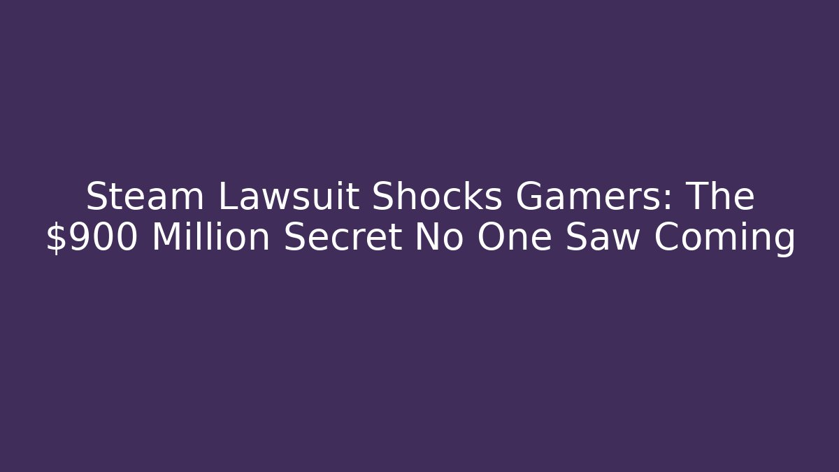 Steam Lawsuit Shocks Gamers: The $900 Million Secret No One Saw Coming