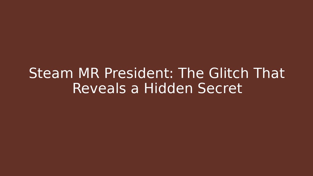 Steam MR President: The Glitch That Reveals a Hidden Secret