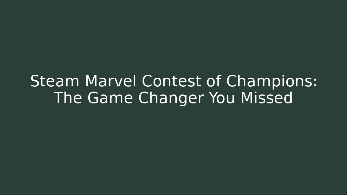 Steam Marvel Contest of Champions: The Game Changer You Missed