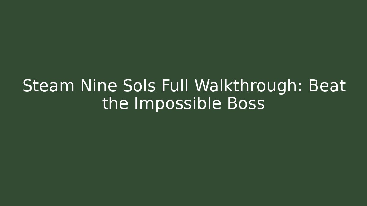 Steam Nine Sols Full Walkthrough: Beat the Impossible Boss