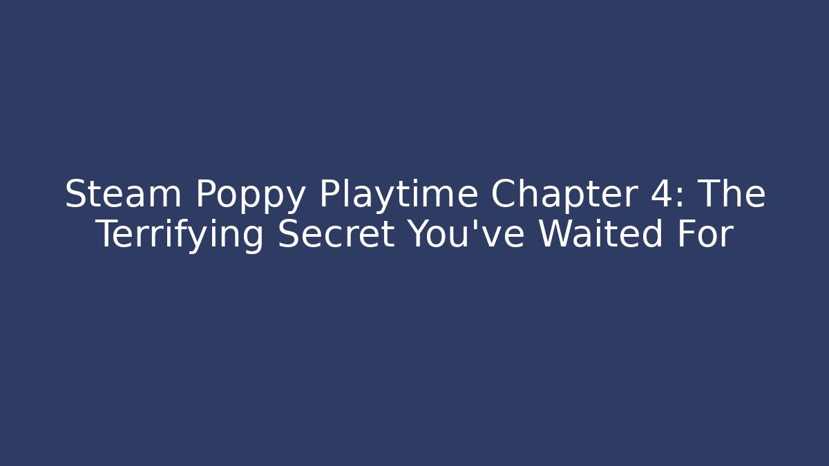 Steam Poppy Playtime Chapter 4: The Terrifying Secret You've Waited For