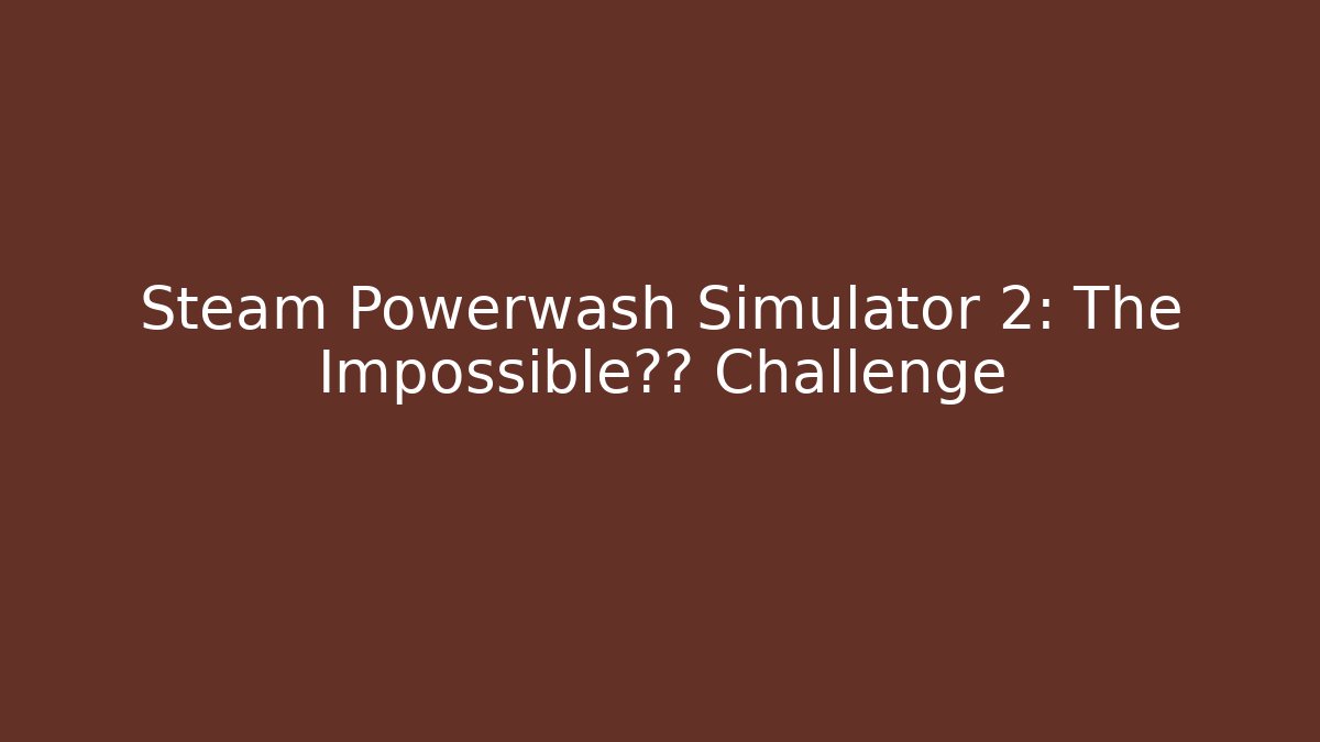 Steam Powerwash Simulator 2: The Impossible污渍 Challenge