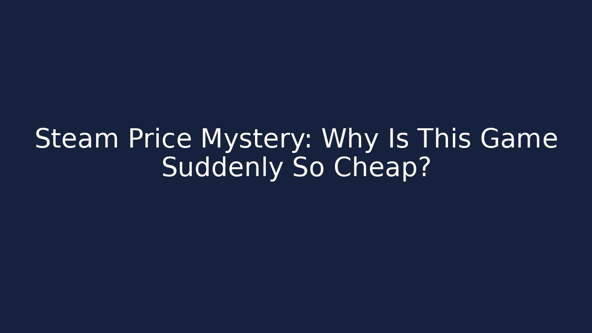 Steam Price Mystery: Why Is This Game Suddenly So Cheap?