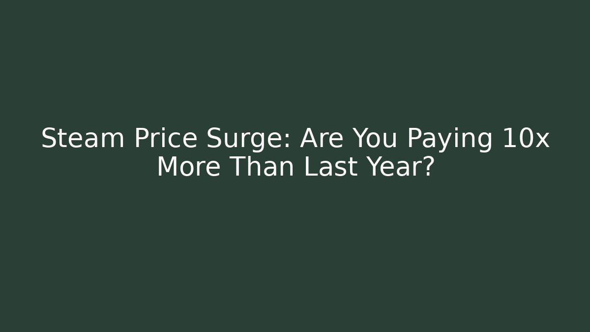 Steam Price Surge: Are You Paying 10x More Than Last Year?