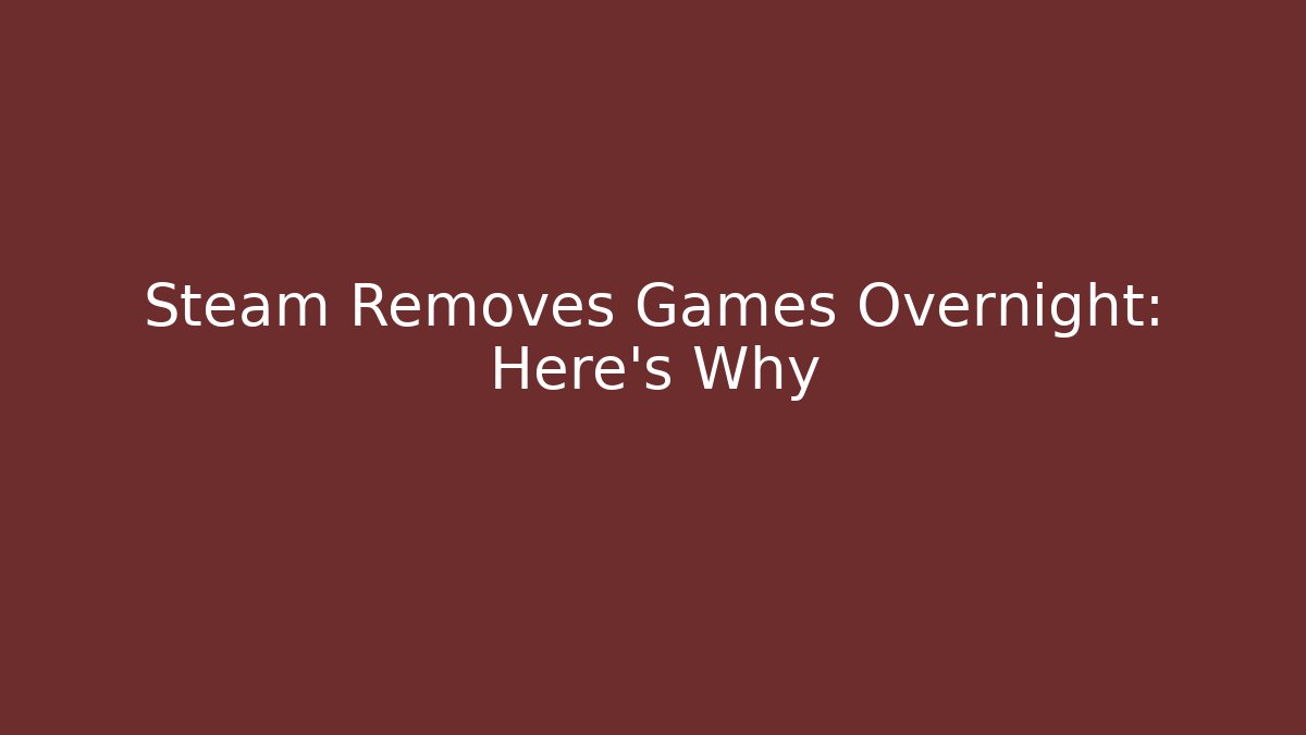 Steam Removes Games Overnight: Here’s Why