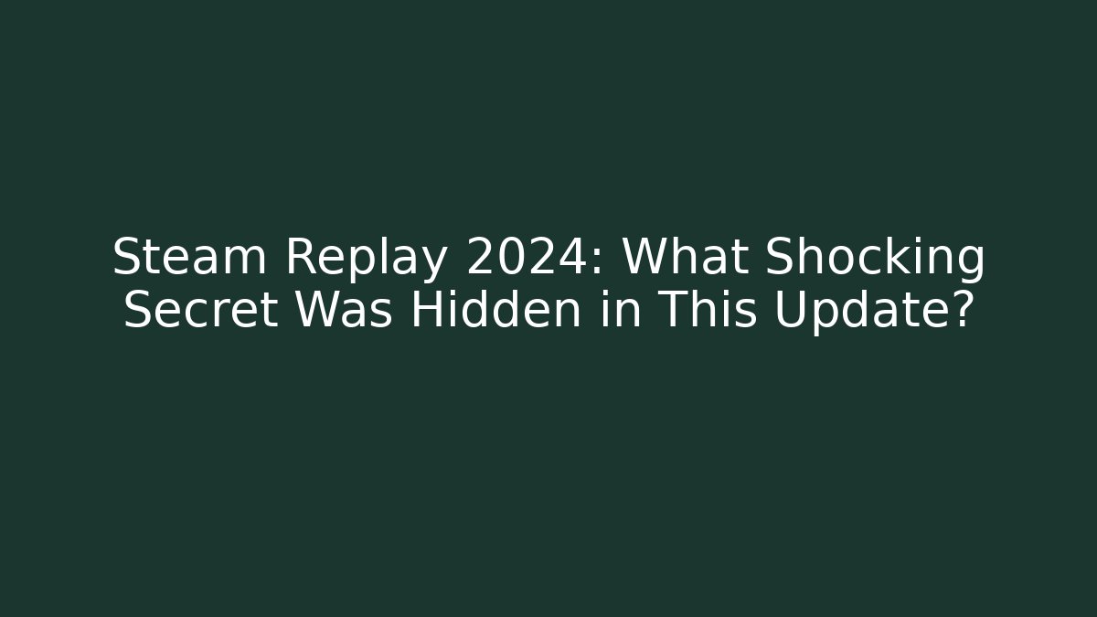 Steam Replay 2024: What Shocking Secret Was Hidden in This Update?