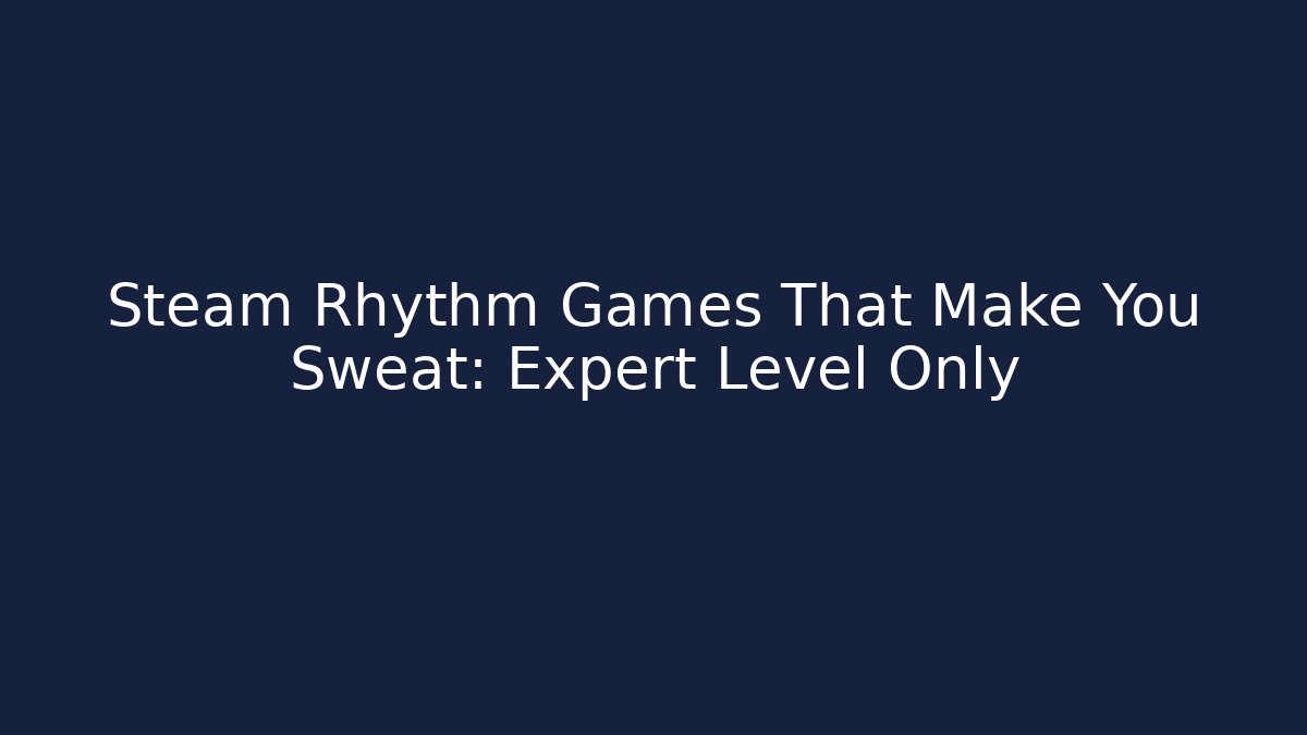 Steam Rhythm Games That Make You Sweat: Expert Level Only - Create More Assets